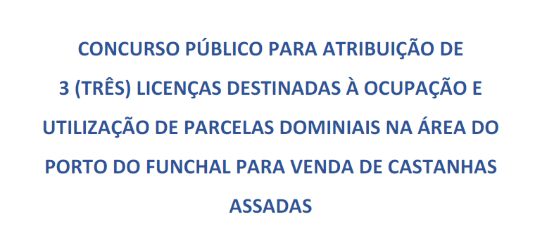 CONCURSO PÚBLICO PARA ATRIBUIÇÃO DE 3 (TRÊS) LICENÇAS DESTINADAS À OCUPAÇÃO E UTILIZAÇÃO DE PARCELAS DOMINIAIS NA ÁREA DO PORTO DO FUNCHAL PARA VENDA DE CASTANHAS ASSADAS